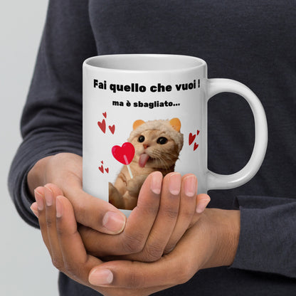 Tazza Fai quello che vuoi ! Ma è sbagliato... ❤️